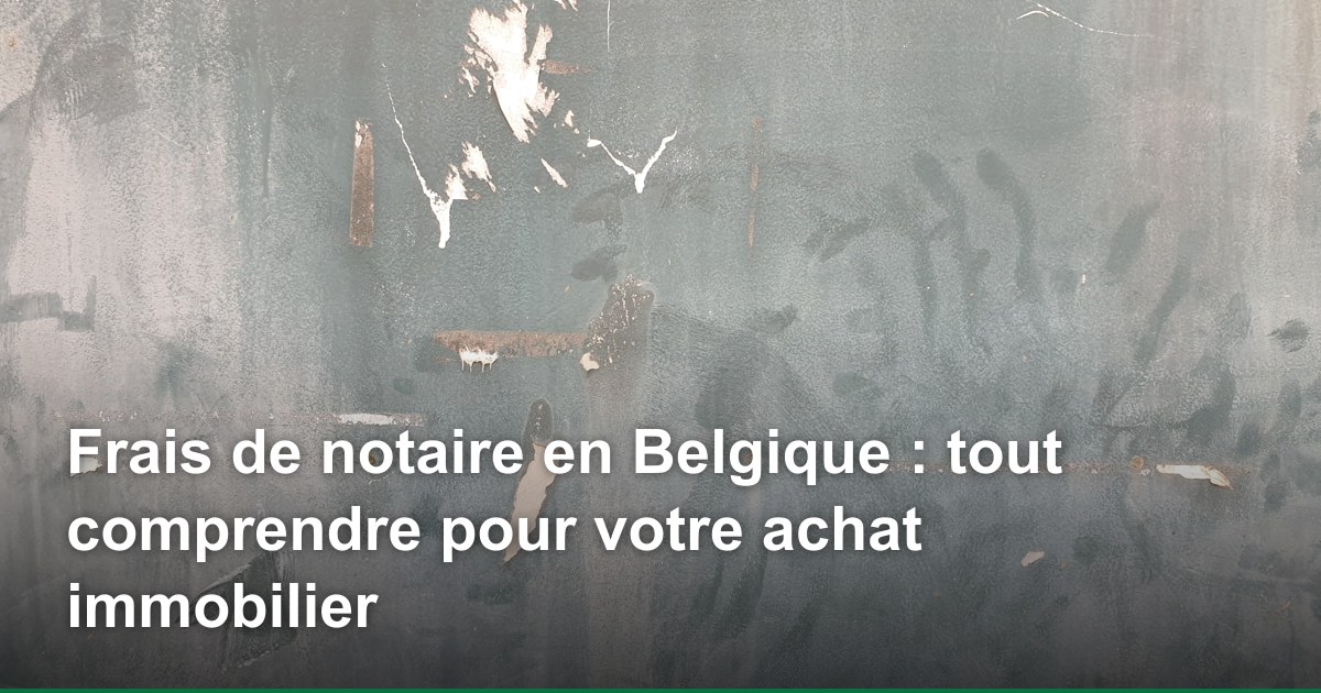 Frais de notaire en Belgique : tout comprendre pour votre achat immobilier